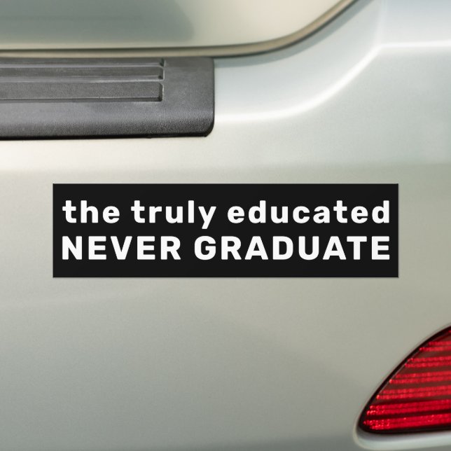 The Truly Educated NEVER GRADUATE Activist Quote Bumper Sticker (On Car)