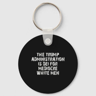 The Trump Administration Is Dei For Mediocre White Keychain