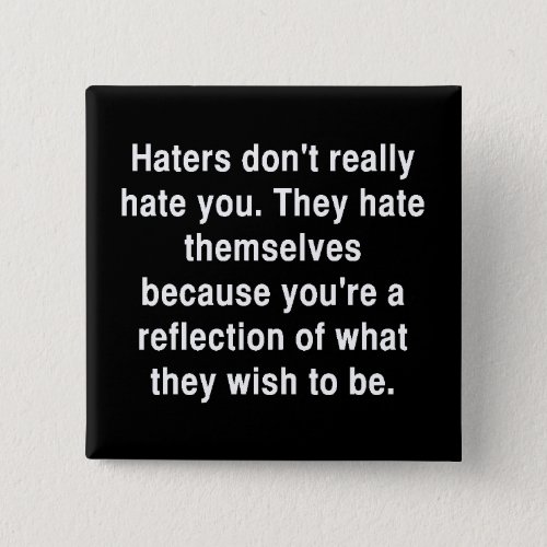 THE TRUTH ABOUT HATERS QUOTE COMMENTS ATTITUDE BUTTON
