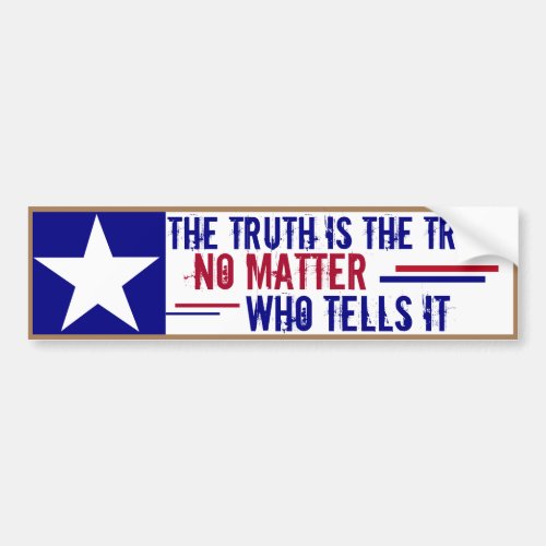 The Truth is the Truth No Matter Who Tells It Bump Bumper Sticker