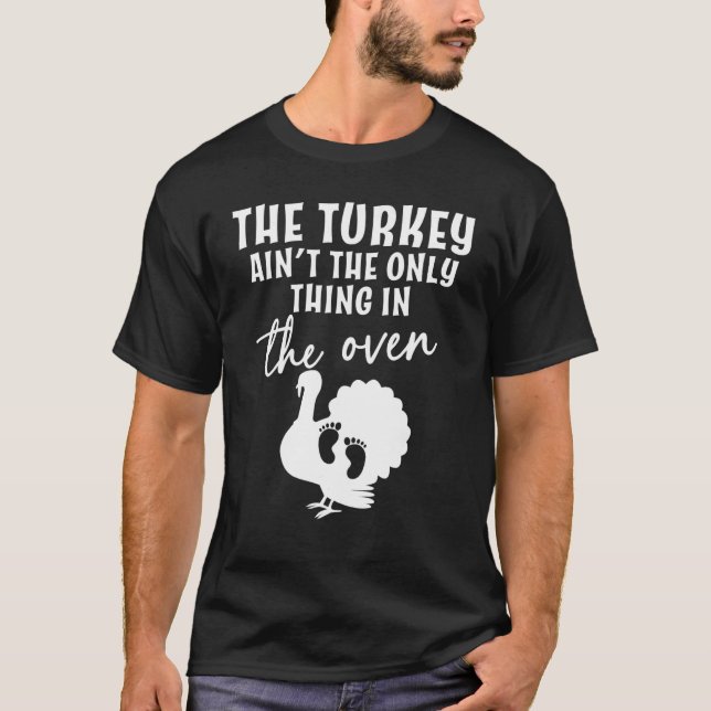 The Turkey Ain't The Only Thing In the Oven  Baby  T-Shirt (Front)