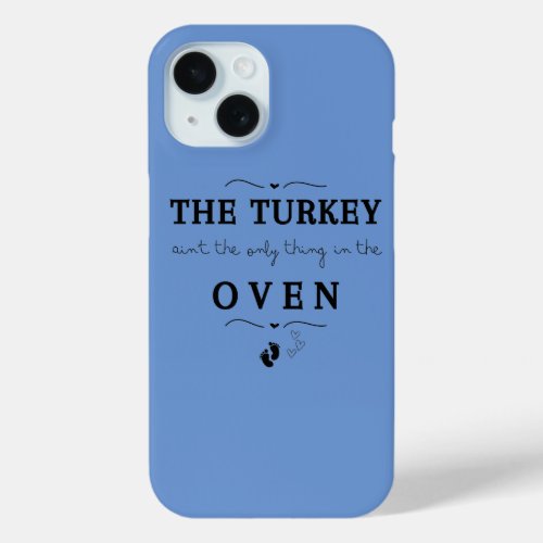 The Turkey Aint The Only Thing In The Oven iPhone 15 Case