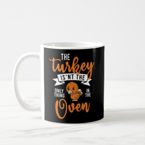The Turkey Aint The Only Thing In The Oven Coffee Mug