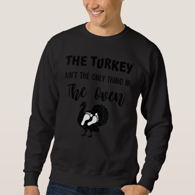 The Turkey Ain't The Only Thing In The Oven Thanks Sweatshirt (Front)