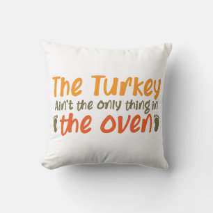 The Turkey Aint The Only Thing In The Oven Throw Pillow