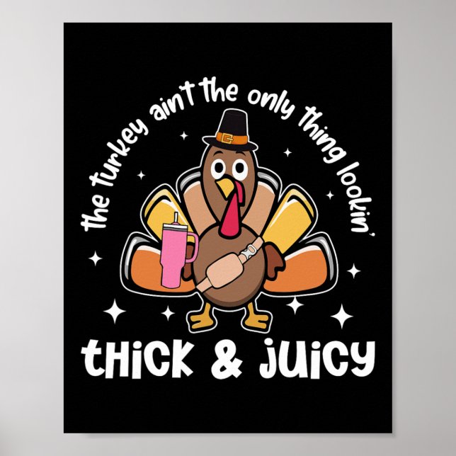 The Turkey Ain't The Only Thing Lookin' Thick Juic Poster (Front)