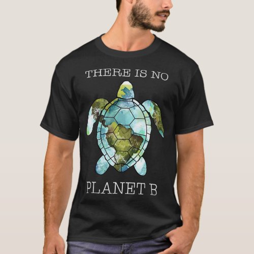 The Turtle There Is No Planet B Earth Day T_Shirt