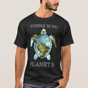 The Turtle There Is No Planet B Earth Day  T-Shirt
