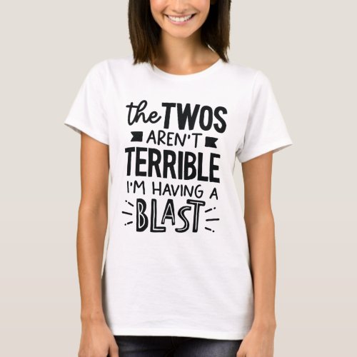 The Twos Arent Terrible Im Having A Blast T_Shirt