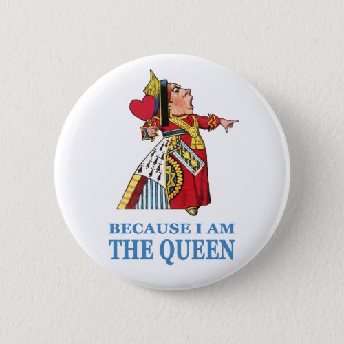 THE UEEN OF HEARTS SAYS BECAUSE I AM THE QUEEN BUTTON