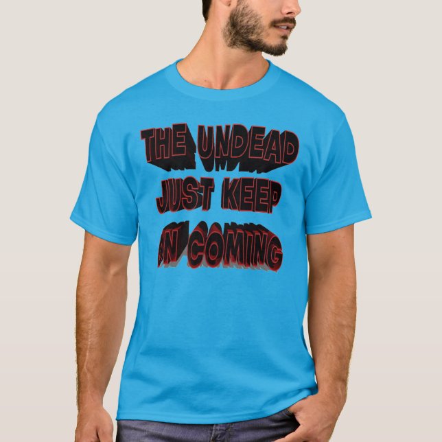 The Undead just keep on coming T-Shirt (Front)