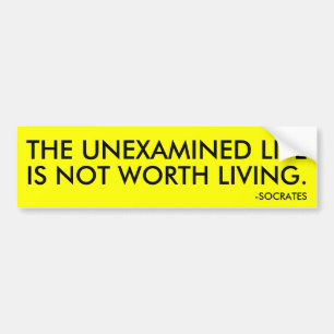 THE UNEXAMINED LIFE IS NOT WORTH LIVING. BUMPER STICKER
