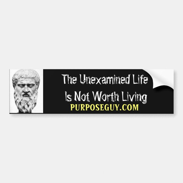 The Unexamined Life Is Not Worth Living Bumper Stickers