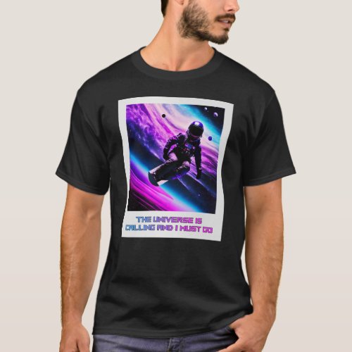 The universe is calling and I must go T_Shirt