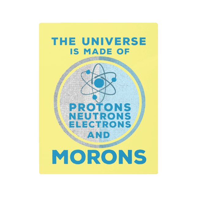 The Universe is made of morons Metal Print (Front)