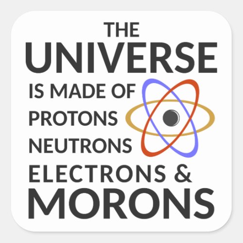 The Universe is Made of Protons neutrons electro Square Sticker