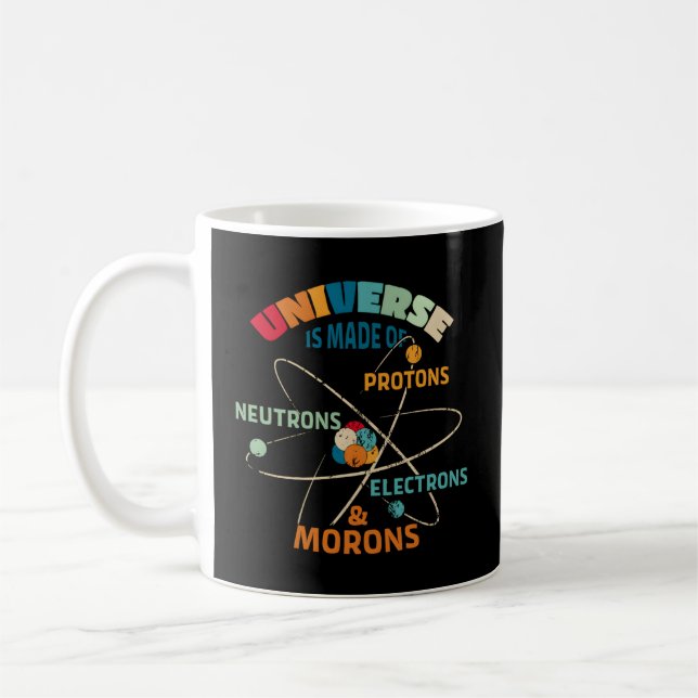 The Universe Is Made Of Protons Neutrons Electrons Coffee Mug (Left)