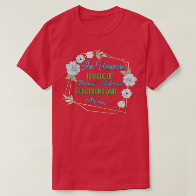 The Universe Is Made Of - Science Humor Quotes Hum T-Shirt (Design Front)
