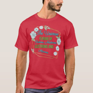 The Universe Is Made Of - Science Humor Quotes Hum T-Shirt