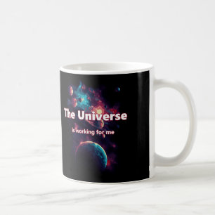 The universe is working for me. coffee mug