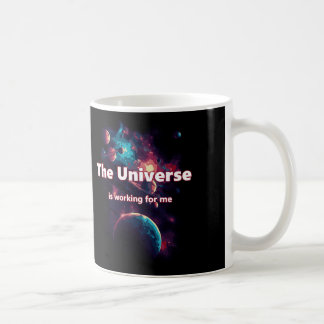 The universe is working for me. coffee mug