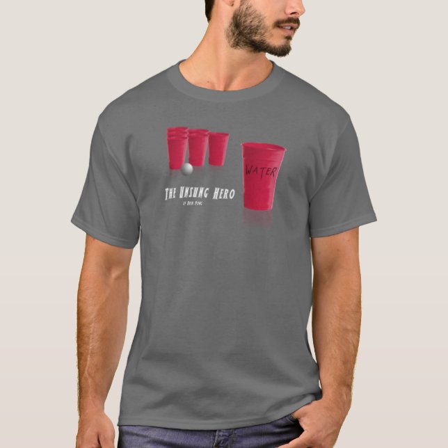 The Unsung Hero of Beer Pong T-Shirt (Front)