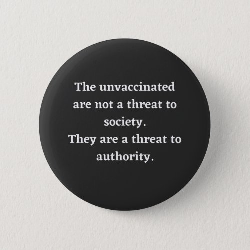 The Unvaccinated Are Not A Threat To Society Button