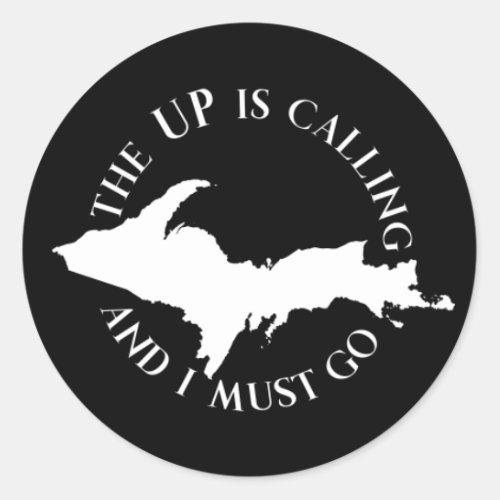 The UP Is Calling And I Must Go _ Upper Peninsula Classic Round Sticker