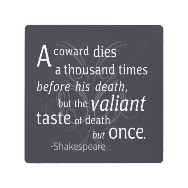 The Valiant die but once Shakespeare Metal Print (Front)