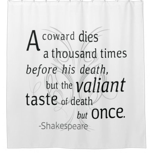 The Valiant die but once Shakespeare Shower Curtain