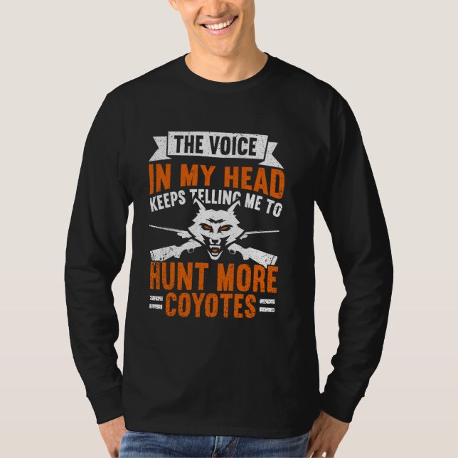 The Voice Says Hunt More Coyotes  Yote Funny Coyot T-Shirt (Front)