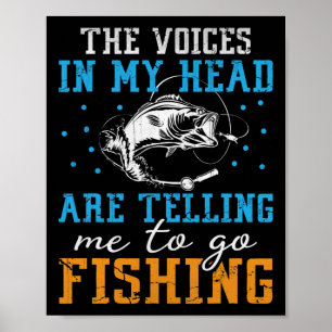 The Voices In My Head Are Telling Me To Go Fishing Poster