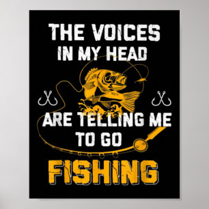 The Voices In My Head Are Telling Me To Go Fishing Poster