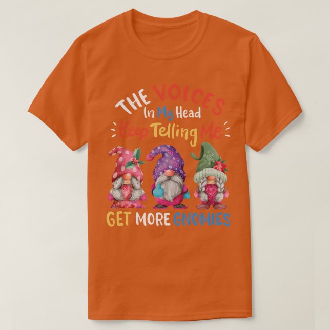 The Voices In My Head Keep Telling Me Get More Gno T-Shirt (Design Front)