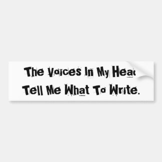 The Voices In My Head Tell Me What To Write. Bumper Sticker