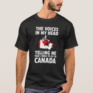 the voices in my head telling me Canada Canadian r T-Shirt