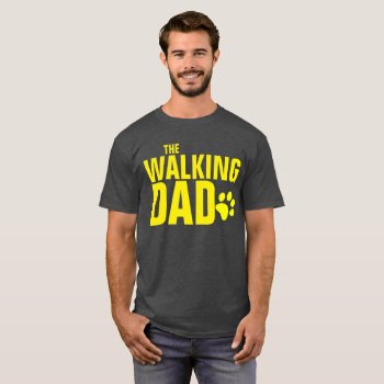 The Walking Dog Dad T-shirt by JaxFunnySirtz at Zazzle