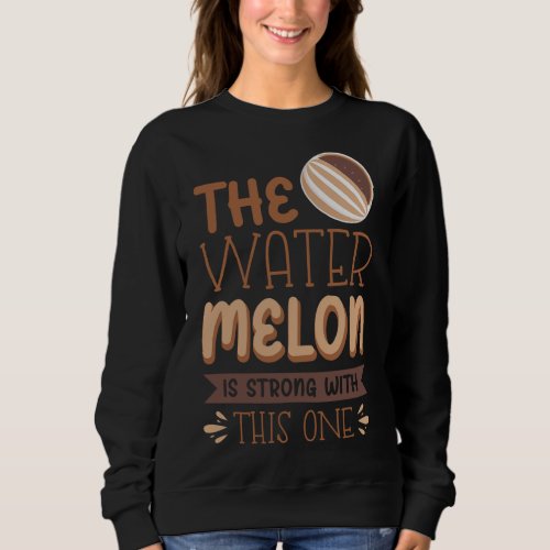 The Watermelon Is Strong With This One Sweatshirt