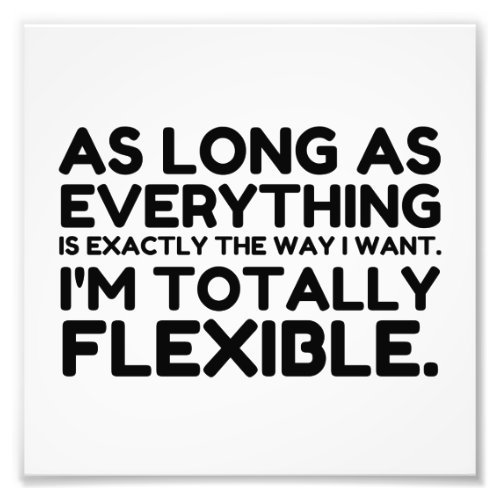 The Way I Want Totally Flexible Photo Print