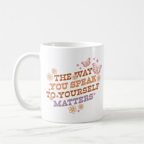 The Way You Speak To Yourself Matters Coffee Mug