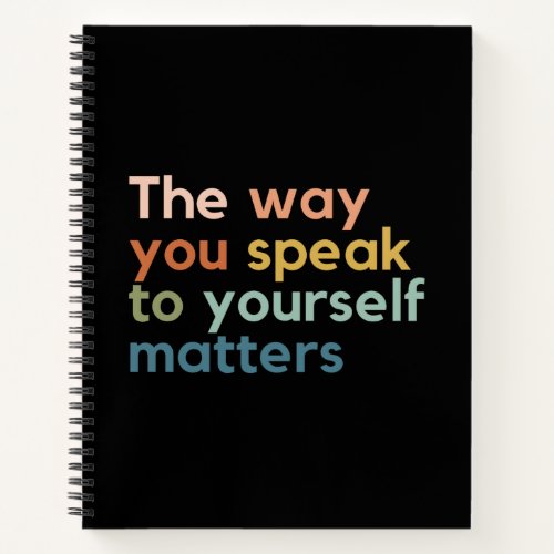 the Way You Speak to Yourself Matters Notebook