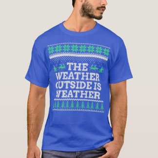 The Weather outside is weather T-Shirt