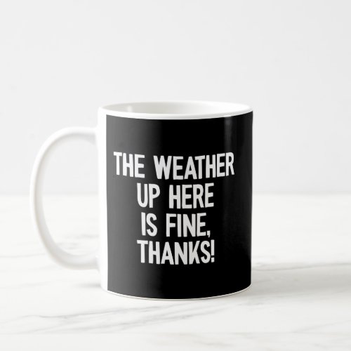The Weather Up Here Is Fine Thanks Tall People Coffee Mug