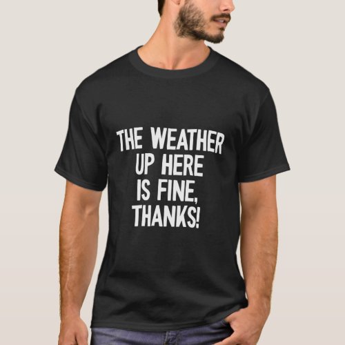 The Weather Up Here Is Fine Thanks Tall People T_Shirt