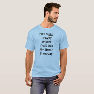 THE WEST COAST Will Be My Home Someday shirt