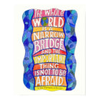 The Whole World is a Narrow Bridge Art Poster