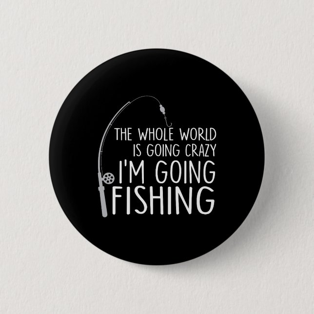The Whole World Is Going Crazy - I'm Going Fishing Button (Front)