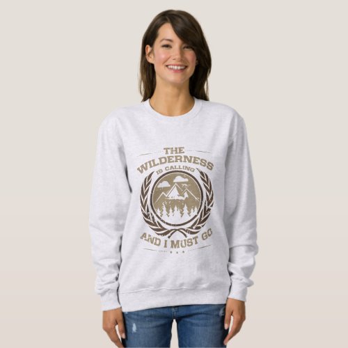 The Wilderness is Calling and I Must Go Sweatshirt