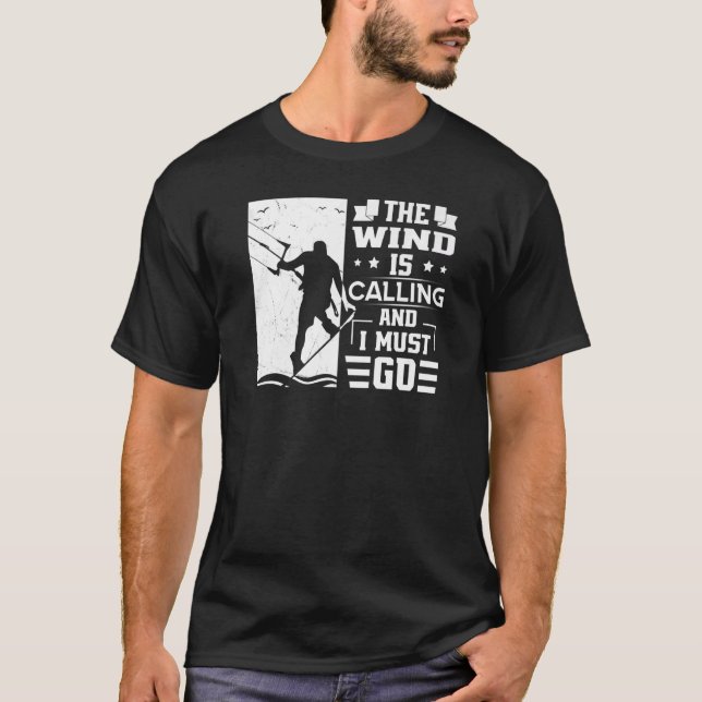 The Wind Is Calling And I Must Go Kite  Kitesurfer T-Shirt (Front)