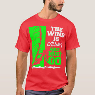 The Wind Is Calling And I Must Go Windsurfing  T-Shirt